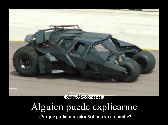 Alguien puede explicarme -  ¿Porque pudiendo volar Batman va en coche?