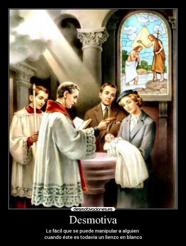 Desmotiva - Lo fácil que se puede manipular a alguien
cuando éste es todavía un lienzo en blanco