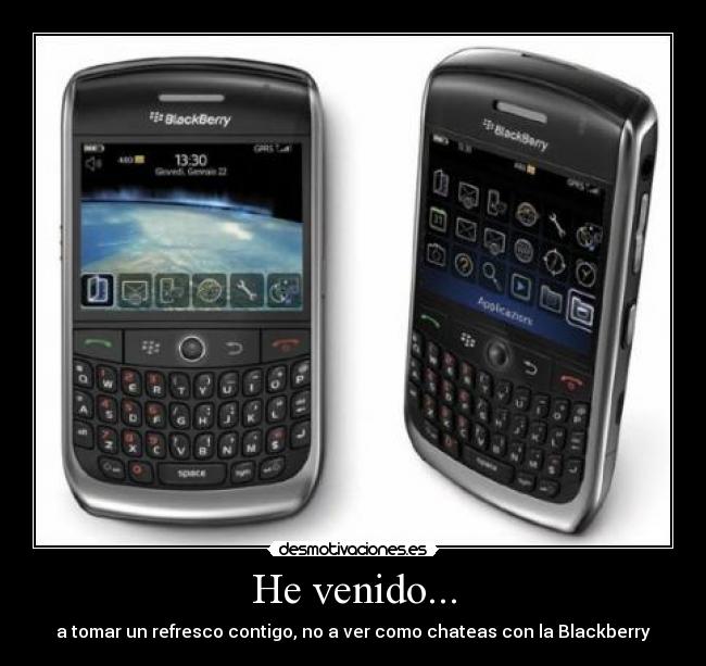 He venido... - a tomar un refresco contigo, no a ver como chateas con la Blackberry