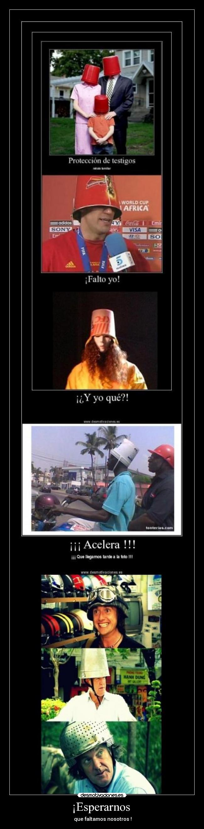 ¡Esperarnos - que faltamos nosotros !