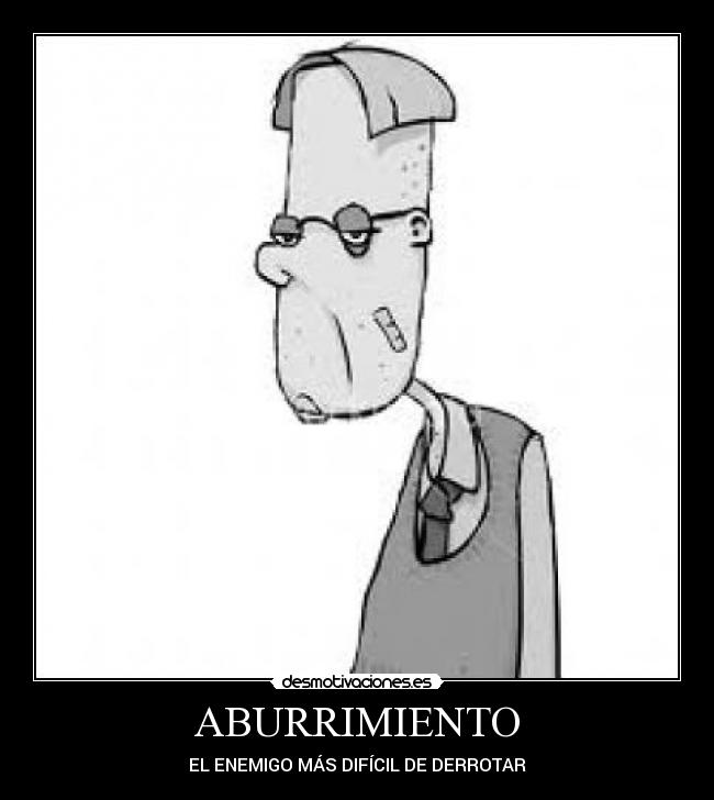 ABURRIMIENTO - EL ENEMIGO MÁS DIFÍCIL DE DERROTAR