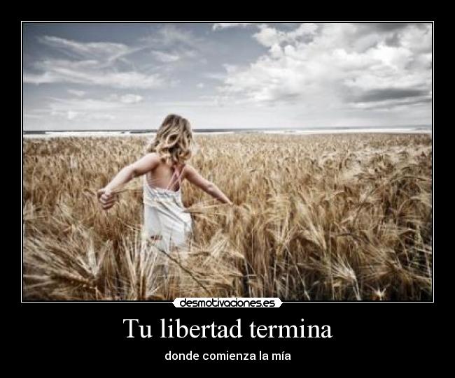 Tu libertad termina - donde comienza la mía