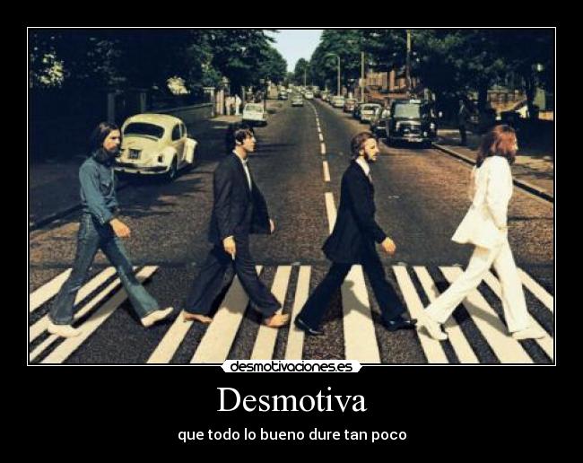 Desmotiva - que todo lo bueno dure tan poco