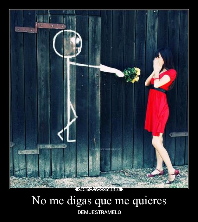 No me digas que me quieres - DEMUESTRAMELO