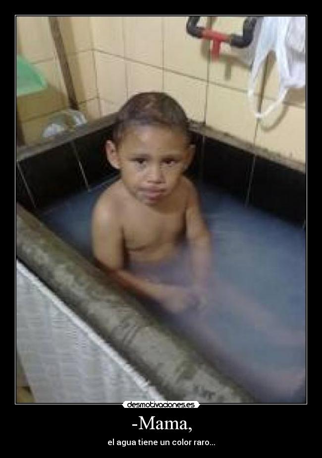 -Mama, - el agua tiene un color raro...