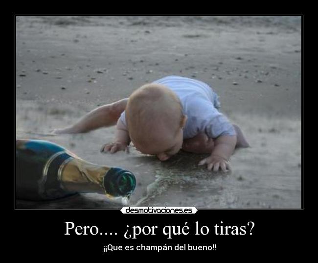 Pero.... ¿por qué lo tiras? - ¡¡Que es champán del bueno!!