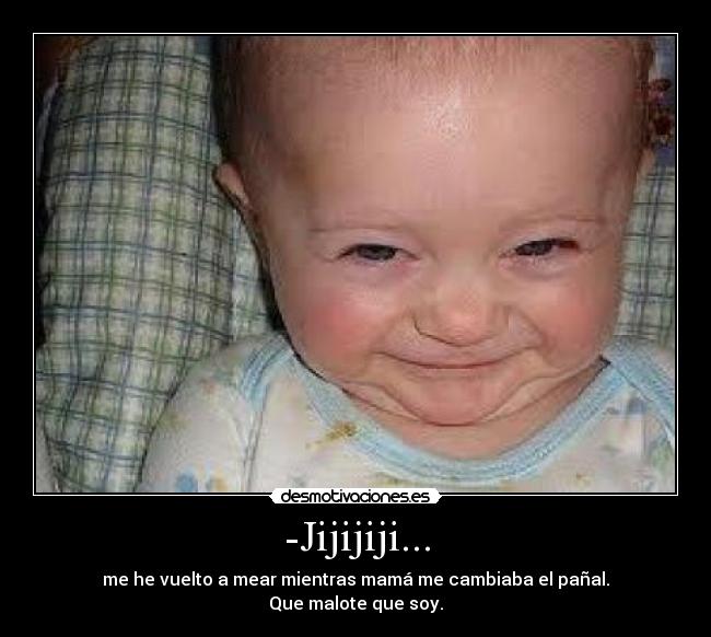 -Jijijiji... -