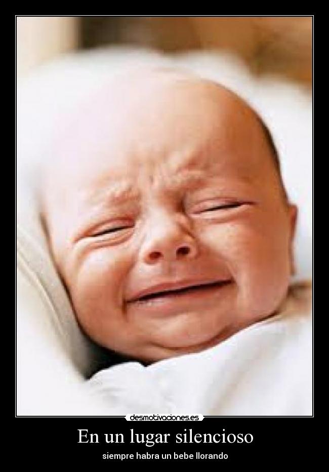En un lugar silencioso - siempre habra un bebe llorando