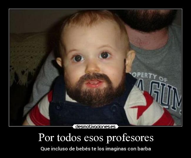 Por todos esos profesores - Que incluso de bebés te los imaginas con barba