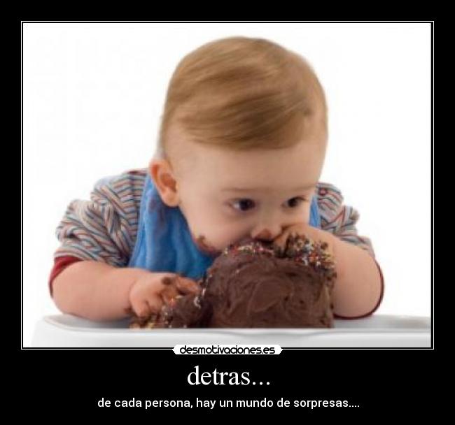 detras... - de cada persona, hay un mundo de sorpresas....