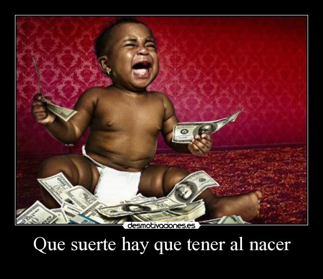 Que suerte hay que tener al nacer - 