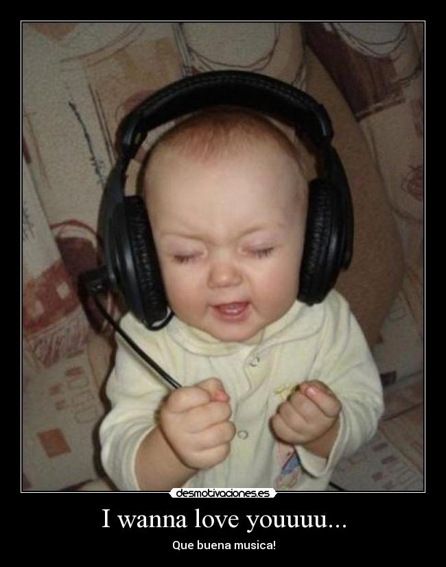 I wanna love youuuu... - Que buena musica!