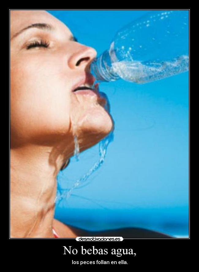 No bebas agua, - 