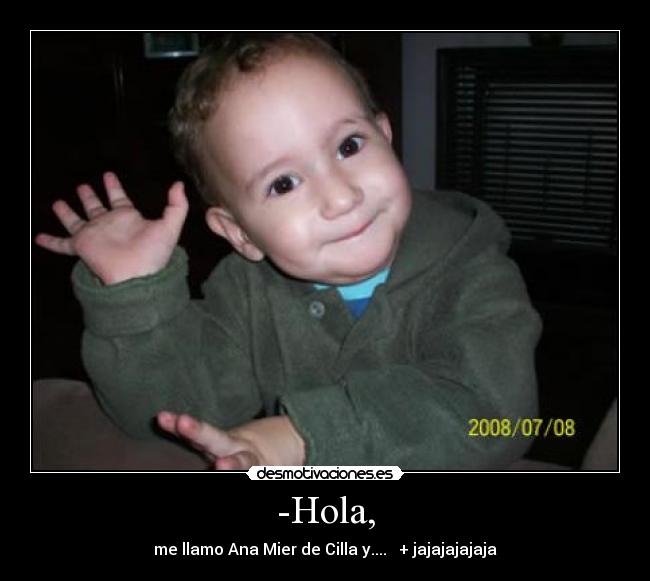 -Hola, - me llamo Ana Mier de Cilla y.... + jajajajajaja