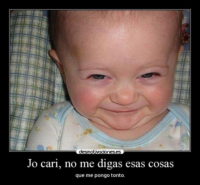 Jo cari, no me digas esas cosas -