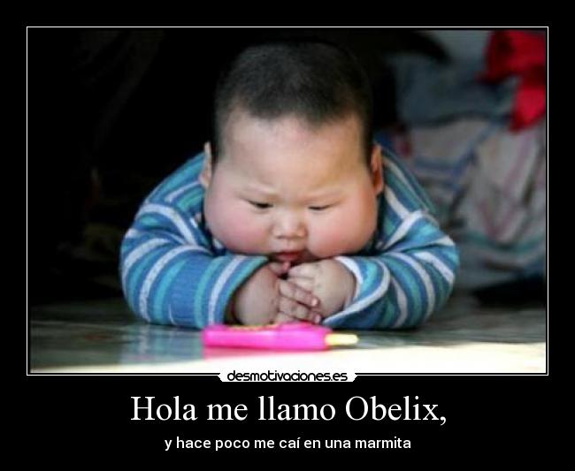 Hola me llamo Obelix, - y hace poco me caí en una marmita