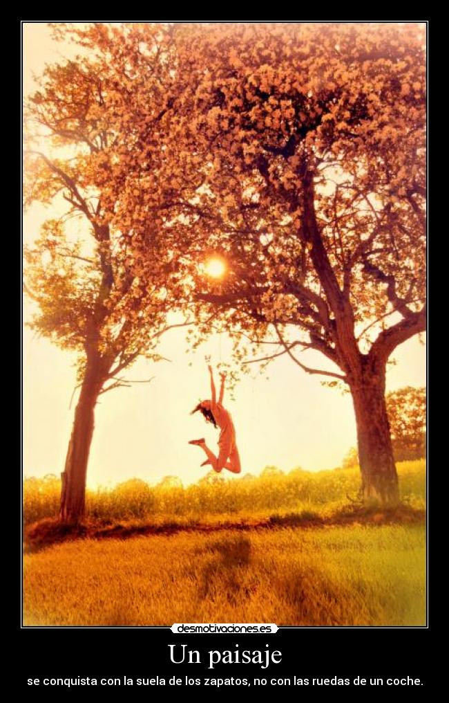 Un paisaje - se conquista con la suela de los zapatos, no con las ruedas de un coche.