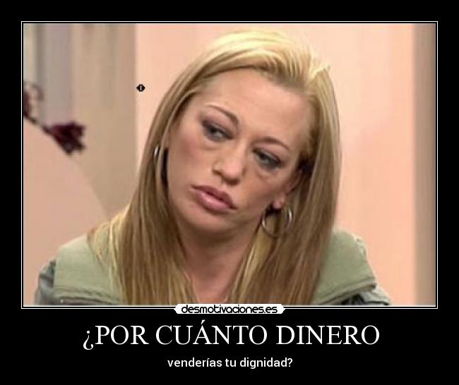 ¿POR CUÁNTO DINERO - venderías tu dignidad?