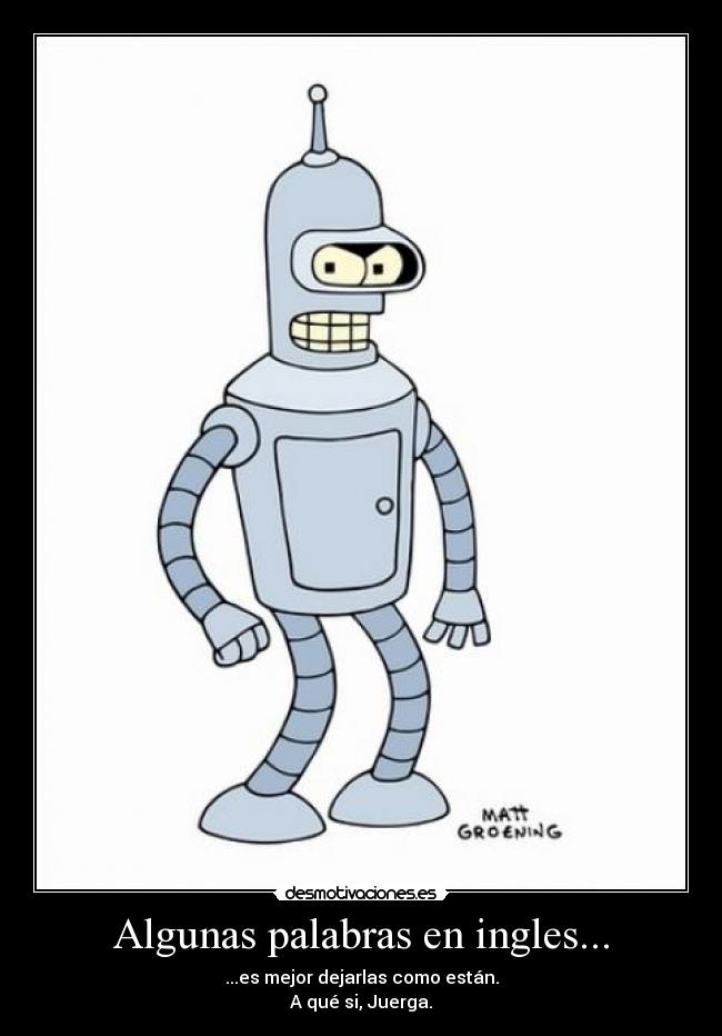 Algunas palabras en ingles... - ...es mejor dejarlas como están.
A qué si, Juerga.