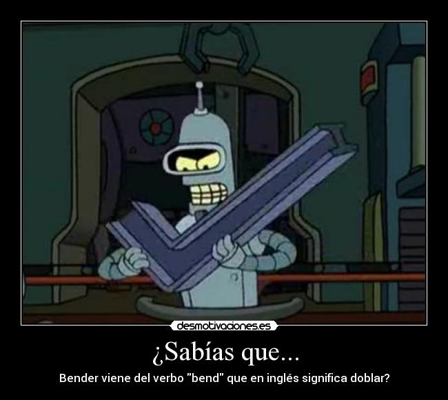 ¿Sabías que... - Bender viene del verbo bend que en inglés significa doblar?