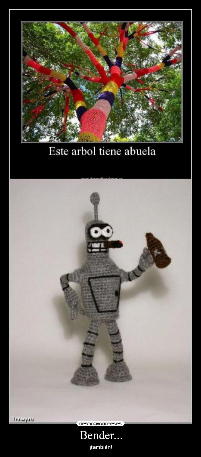 Bender... - ¡también!