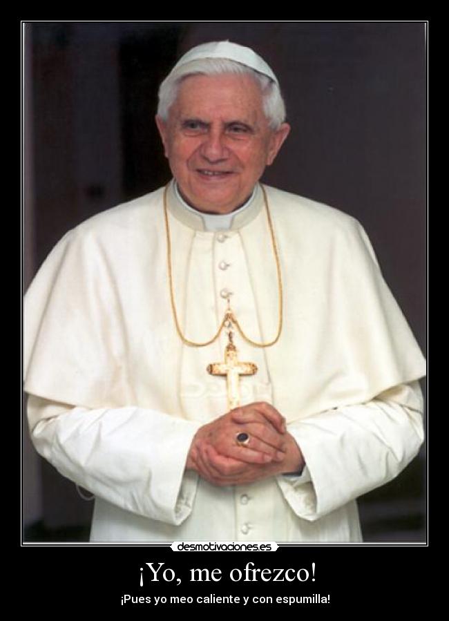 ¡Yo, me ofrezco! - ¡Pues yo meo caliente y con espumilla!