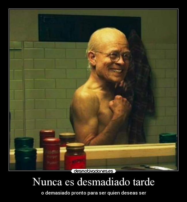 Nunca es desmadiado tarde -