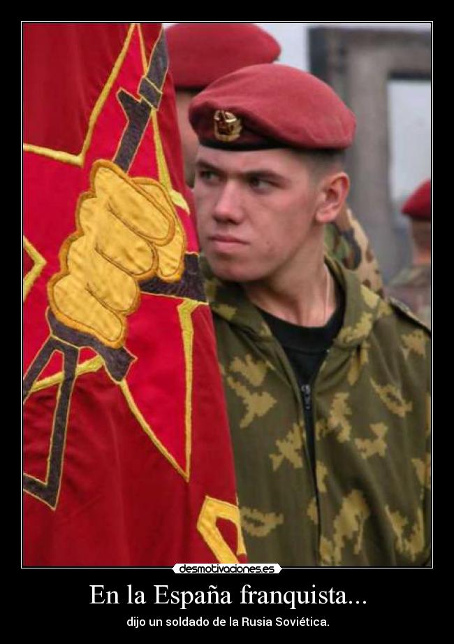 En la España franquista... - dijo un soldado de la Rusia Soviética.