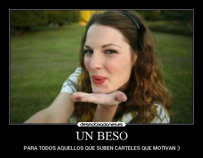 UN BESO - PARA TODOS AQUELLOS QUE SUBEN CARTELES QUE MOTIVAN :)