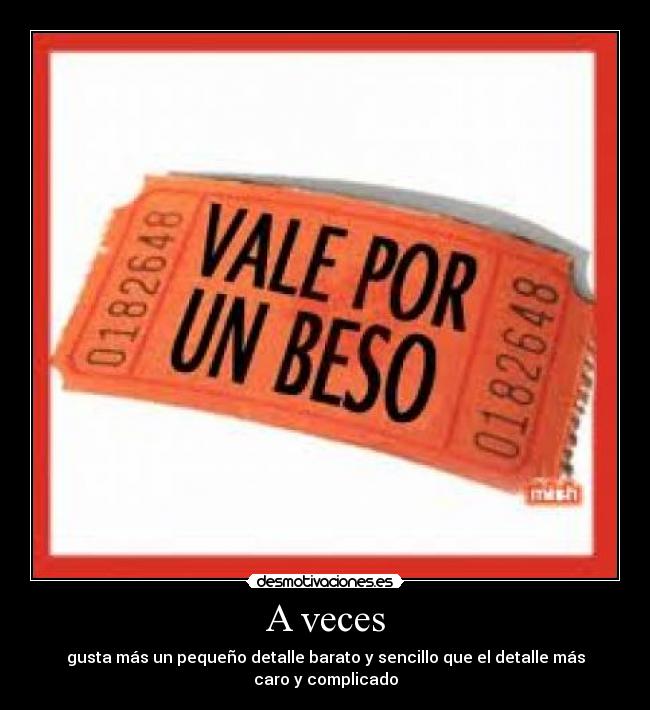 A veces - gusta más un pequeño detalle barato y sencillo que el detalle más caro y complicado