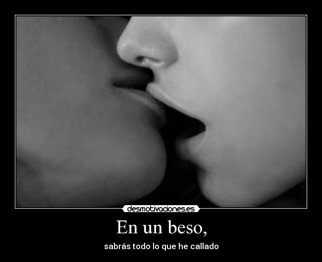 En un beso, -