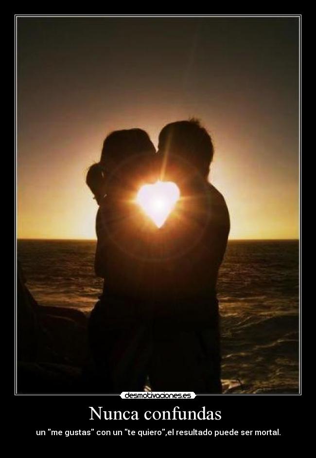 Nunca confundas - un me gustas con un te quiero,el resultado puede ser mortal.
