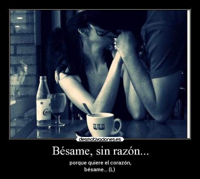 Bésame, sin razón... -