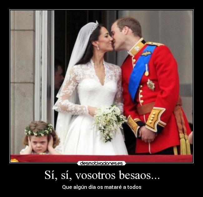 Sí, sí, vosotros besaos... - Que algún día os mataré a todos