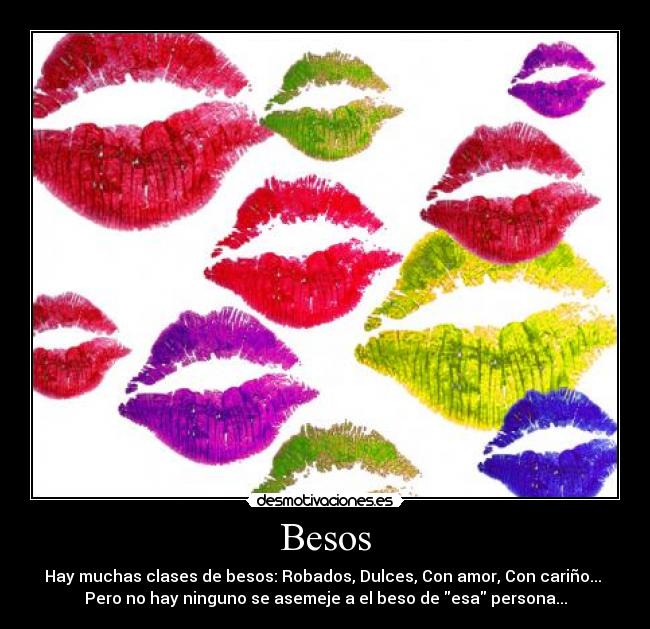 Besos - Hay muchas clases de besos: Robados, Dulces, Con amor, Con cariño...
Pero no hay ninguno se asemeje a el beso de esa persona...