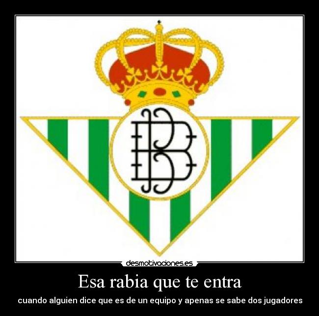 Esa rabia que te entra - cuando alguien dice que es de un equipo y apenas se sabe dos jugadores