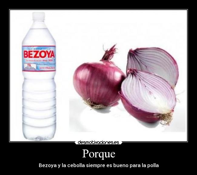 Porque - Bezoya y la cebolla siempre es bueno para la polla