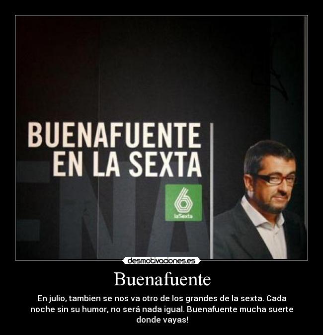 Buenafuente - En julio, tambien se nos va otro de los grandes de la sexta. Cada
noche sin su humor, no será nada igual. Buenafuente mucha suerte
donde vayas!