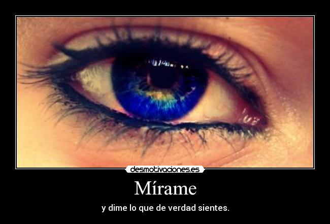 Mírame - y dime lo que de verdad sientes.