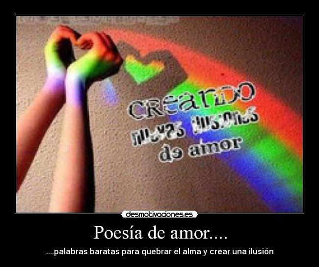 Poesía de amor.... - ....palabras baratas para quebrar el alma y crear una ilusión