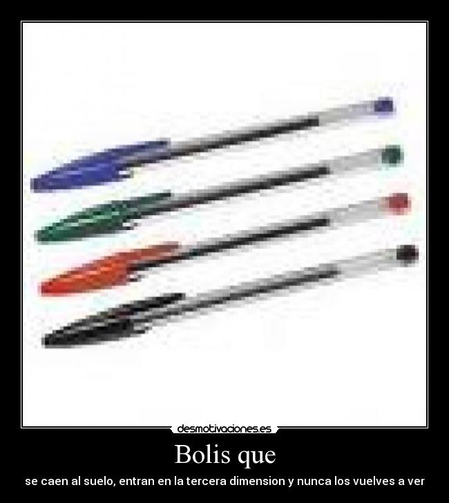 Bolis que - se caen al suelo, entran en la tercera dimension y nunca los vuelves a ver