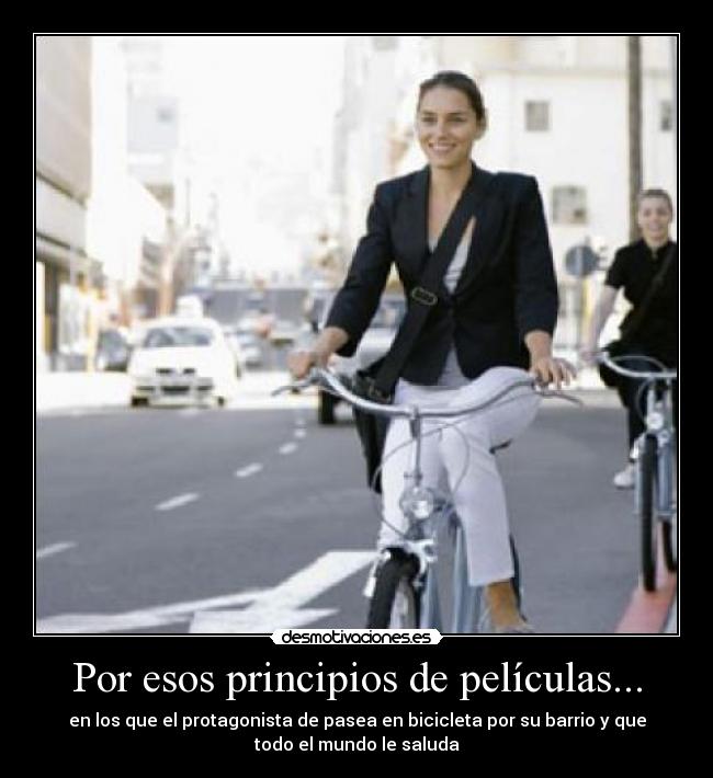 Por esos principios de películas... - en los que el protagonista de pasea en bicicleta por su barrio y que
todo el mundo le saluda