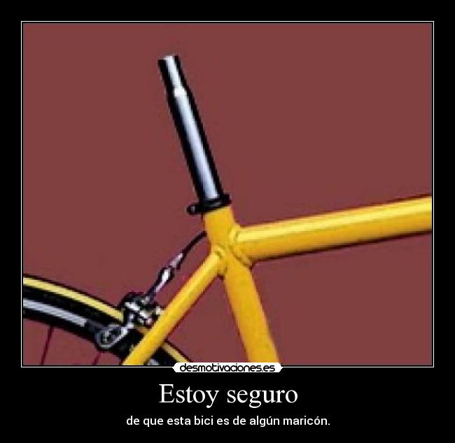Estoy seguro - de que esta bici es de algún maricón.