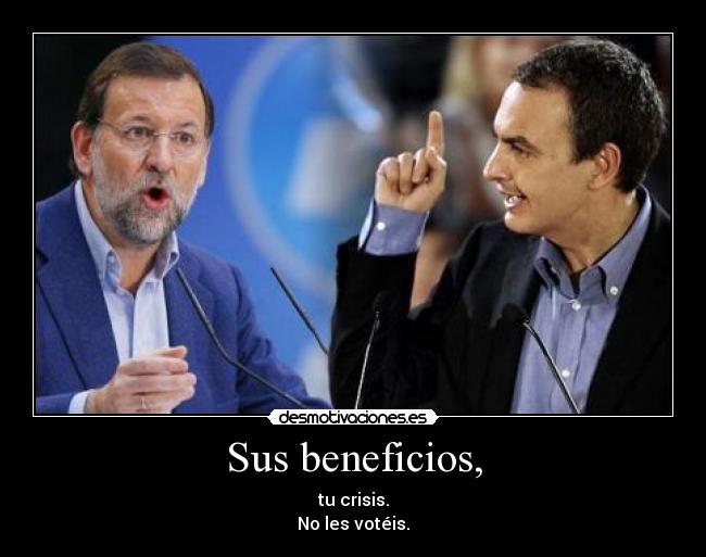 Sus beneficios, - tu crisis.
No les votéis.