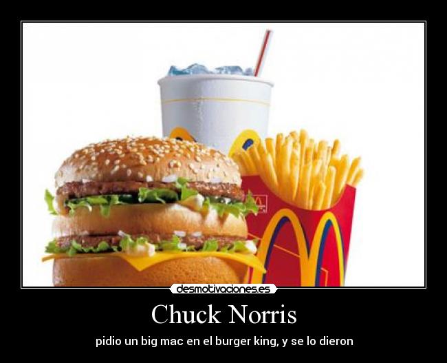 Chuck Norris - pidio un big mac en el burger king, y se lo dieron