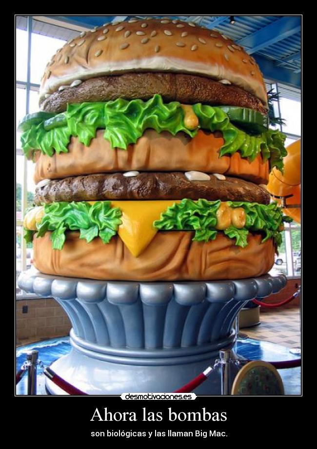 Ahora las bombas - son biológicas y las llaman Big Mac.