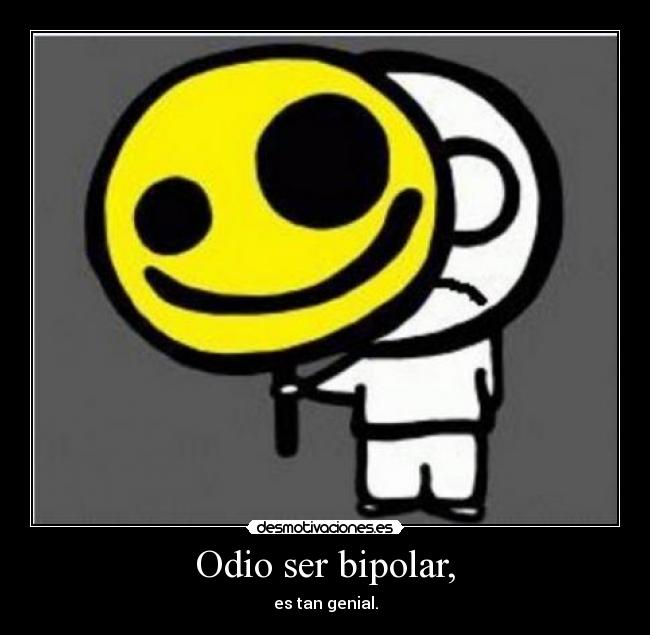 Odio ser bipolar, - es tan genial.