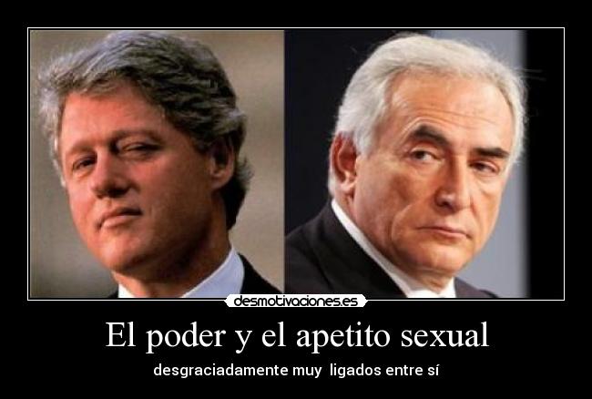 El poder y el apetito sexual - desgraciadamente muy ligados entre sí