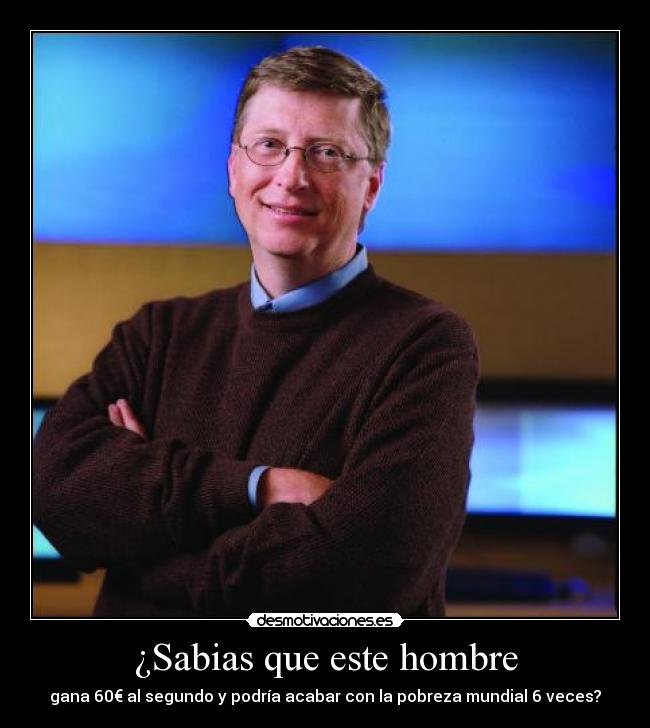 ¿Sabias que este hombre - gana 60€ al segundo y podrÃa acabar con la pobreza mundial 6 veces?
