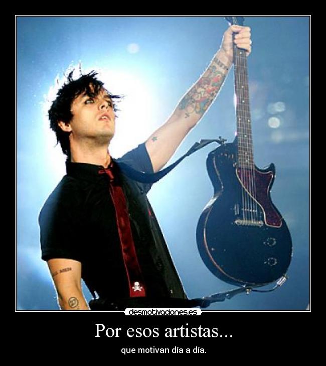Por esos artistas... - que motivan día a día.